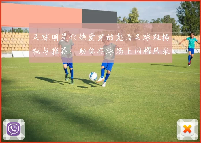 足球明星们热爱穿的彪马足球鞋揭秘与推荐，助你在球场上闪耀风采