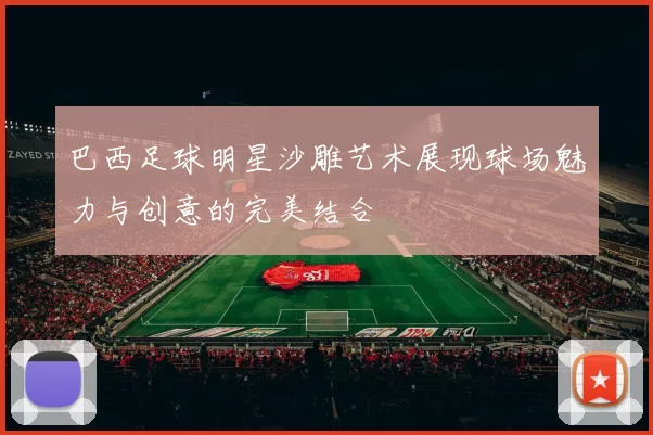 巴西足球明星沙雕艺术展现球场魅力与创意的完美结合