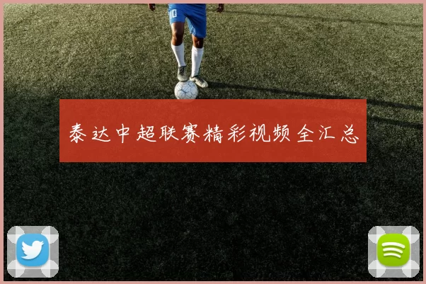 泰达中超联赛精彩视频全汇总