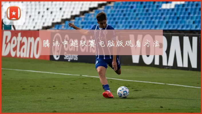 腾讯中超联赛电脑版观看方法
