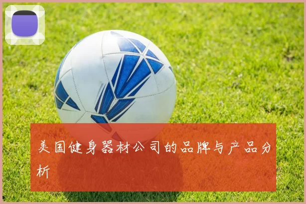 美国健身器材公司的品牌与产品分析