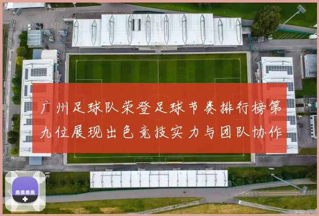 广州足球队荣登足球节奏排行榜第九位展现出色竞技实力与团队协作