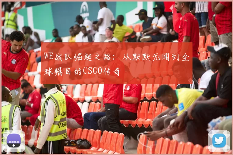 WE战队崛起之路：从默默无闻到全球瞩目的CSGO传奇