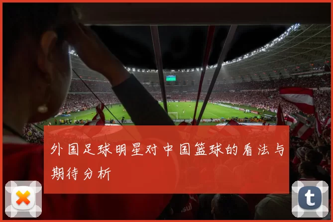 外国足球明星对中国篮球的看法与期待分析