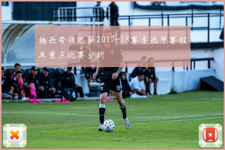 梅西带领巴萨2017-18赛季西甲赛程及重点比赛分析
