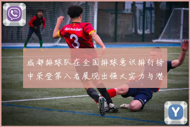 成都排球队在全国排球意识排行榜中荣登第八名展现出强大实力与潜力