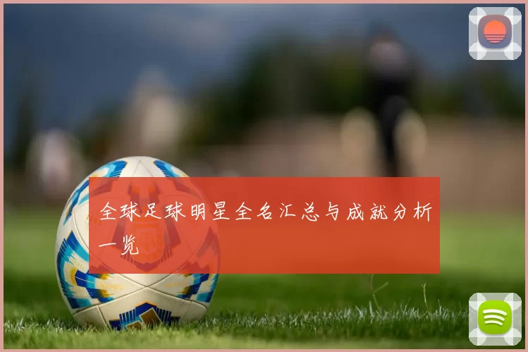 全球足球明星全名汇总与成就分析一览